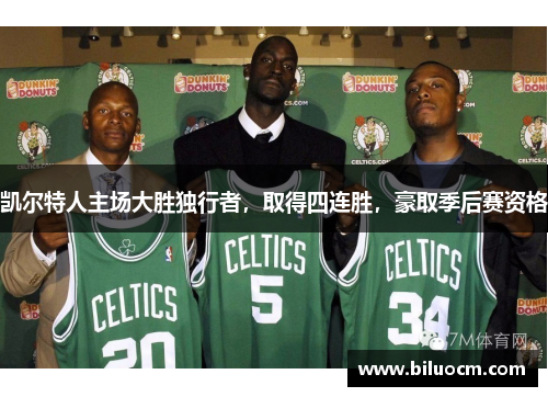 凯尔特人主场大胜独行者，取得四连胜，豪取季后赛资格