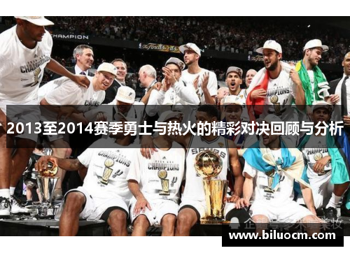 2013至2014赛季勇士与热火的精彩对决回顾与分析