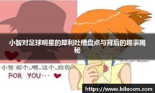 小智对足球明星的犀利吐槽盘点与背后的趣事揭秘