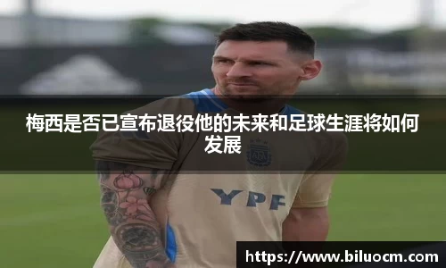 梅西是否已宣布退役他的未来和足球生涯将如何发展